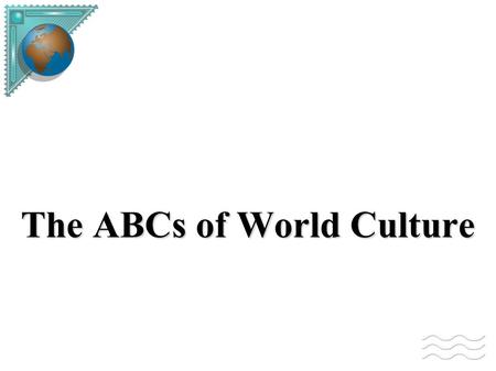 The ABCs of World Culture. A - Art What art forms are typical of this culture? Crafts Paintings Drama Music Dance Literature.