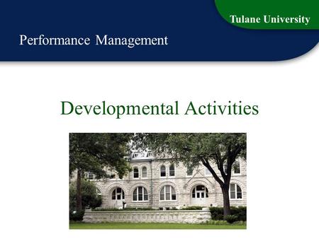 Tulane University Developmental Activities Performance Management 1.