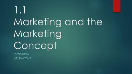 1.1 Marketing and the Marketing Concept MARKETING MR. PAVONE.
