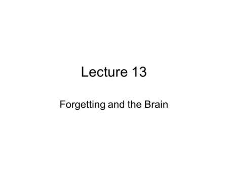 Lecture 13 Forgetting and the Brain. What is the best way to study for an exam? A.Distributed practice (studying over time) B.Massed practice (cramming.