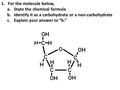 1.For the molecule below, a.State the chemical formula b.Identify it as a carbohydrate or a non-carbohydrate c.Explain your answer to “b.”