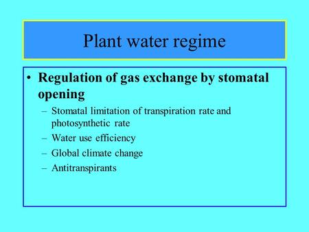 Plant water regime Regulation of gas exchange by stomatal opening –Stomatal limitation of transpiration rate and photosynthetic rate –Water use efficiency.