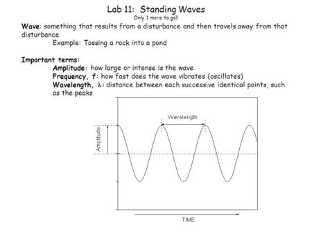 Lab 11: Standing Waves Only 1 more to go!! Wave: something that results from a disturbance and then travels away from that disturbance Example: Tossing.