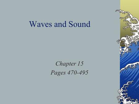 Waves and Sound Chapter 15 Pages 470-495 What are waves? Waves are rhythmic disturbances that carry energy through matter or space Waves generally travel.