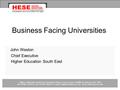 Business Facing Universities John Weston Chief Executive Higher Education South East Higher Education South East, Berkeley House, Cross Lanes, Guildford,