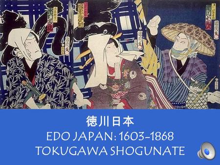 徳川日本 EDO JAPAN: 1603-1868 TOKUGAWA SHOGUNATE. Early Modern Japan 1603-1854 Also known as… Edo Period Tokugawa Period.