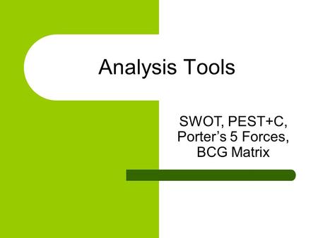 Analysis Tools SWOT, PEST+C, Porter’s 5 Forces, BCG Matrix.