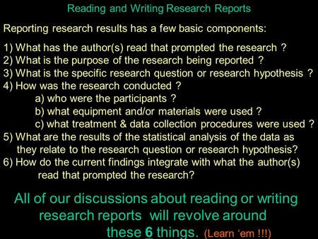 Reading and Writing Research Reports Reporting research results has a few basic components: 1) What has the author(s) read that prompted the research ?