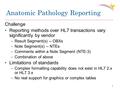 Anatomic Pathology Reporting Challenge Reporting methods over HL7 transactions vary significantly by vendor –Result Segment(s) -- OBXs –Note Segment(s)