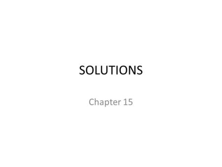 SOLUTIONS Chapter 15. Solution = homogeneous mixture Solute = gets dissolved (minor component) Solvent = dissolving agent (major component)