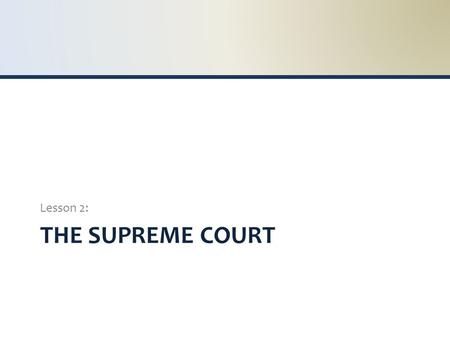 THE SUPREME COURT Lesson 2:. Supreme Court The Supreme Court is described as the court of last resort It is the highest court It has the final say.