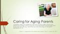 Caring for Aging Parents “Children, obey your parents in the Lord: for this is right. Honor your father and mother; which is the first commandment with.
