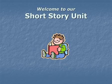 Welcome to our Short Story Unit Author The writer of a literary work or document (novel, short story, poem, etc.)