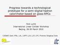 Progress towards a technological prototype for a semi-digital hadron calorimeter based on glass RPCs Nick Lumb International Linear Collider Workshop Beijing,