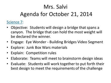 Mrs. Salvi Agenda for October 21, 2014 Science 7: Objective: Students will design a bridge that spans a canyon. The bridge that can hold the most weight.