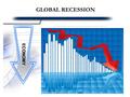GLOBAL RECESSION ECONOMY. GDP WHAT IS RECESSION ? UNEMPLYOMENT.