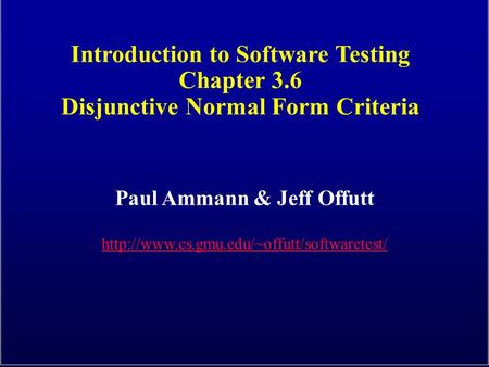 Introduction to Software Testing Chapter 3.6 Disjunctive Normal Form Criteria Paul Ammann & Jeff Offutt