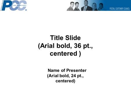 Title Slide (Arial bold, 36 pt., centered ) Name of Presenter (Arial bold, 24 pt., centered)