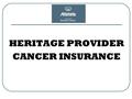 HERITAGE PROVIDER CANCER INSURANCE. Deadly Disease Today - Cancer 1 in 2 Men and 1 in 3 Women will be diagnosed with cancer #2 Cause of death in America.