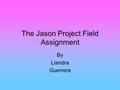 The Jason Project Field Assignment By Liandra Guerrera.