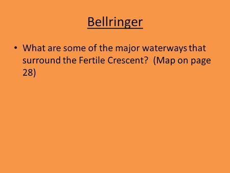 Bellringer What are some of the major waterways that surround the Fertile Crescent? (Map on page 28)