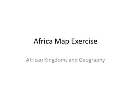Africa Map Exercise African Kingdoms and Geography.
