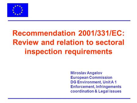 Recommendation 2001/331/EC: Review and relation to sectoral inspection requirements Miroslav Angelov European Commission DG Environment, Unit A 1 Enforcement,