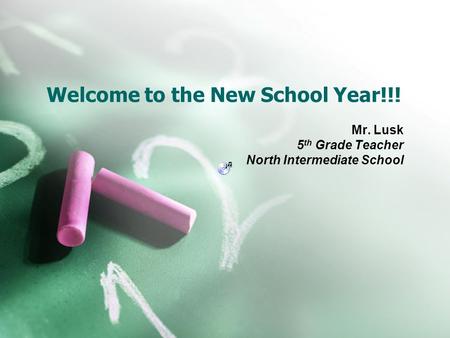 Welcome to the New School Year!!! Mr. Lusk 5 th Grade Teacher North Intermediate School.