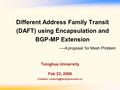 Different Address Family Transit (DAFT) using Encapsulation and BGP-MP Extension Tsinghua University Feb 23, 2006 Contact: ----A.