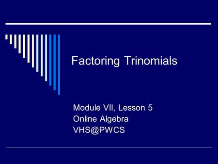 Factoring Trinomials Module VII, Lesson 5 Online Algebra