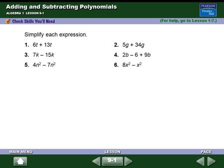 Adding and Subtracting Polynomials ALGEBRA 1 LESSON 9-1 (For help, go to Lesson 1-7.) Simplify each expression. 1.6t + 13t2.5g + 34g 3.7k – 15k4.2b – 6.