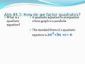 Aim #3.1: How do we factor quadratics? What is a quadratic equation?