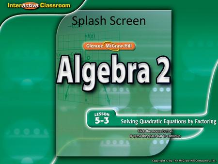 Splash Screen. Example 1 Write an Equation Given Roots (x – p)(x – q)=0Write the pattern. Simplify. Replace p with and q with –5. Use FOIL.