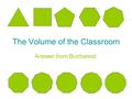 The Volume of the Classroom Answer from Bucharest.