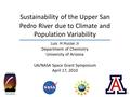 Sustainability of the Upper San Pedro River due to Climate and Population Variability Luis H Huizar Jr Department of Chemistry University of Arizona UA/NASA.