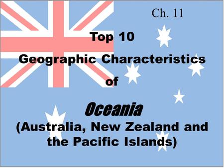 Top 10 Geographic Characteristics of Oceania (Australia, New Zealand and the Pacific Islands) Ch. 11.