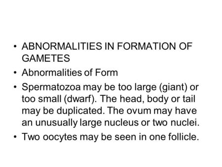 ABNORMALITIES IN FORMATION OF GAMETES Abnormalities of Form Spermatozoa may be too large (giant) or too small (dwarf). The head, body or tail may be duplicated.
