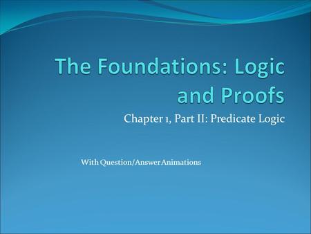 Chapter 1, Part II: Predicate Logic With Question/Answer Animations.