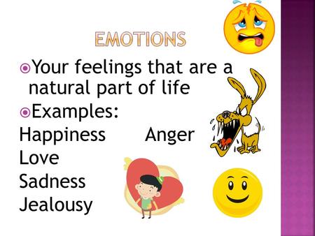  Your feelings that are a natural part of life  Examples: HappinessAnger Love Sadness Jealousy.