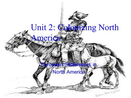 Unit 2: Colonizing North America European Settlements in North America.
