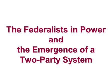 The Federalists in Power and the Emergence of a Two-Party System.