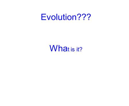 Evolution??? Wha t is it?. Evolution: A change over time in the genetic makeup of a population. Evolutionary adaptation: Accumulation of heritable traits.