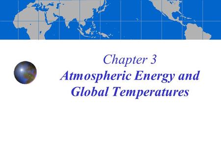Chapter 3 Atmospheric Energy and Global Temperatures.