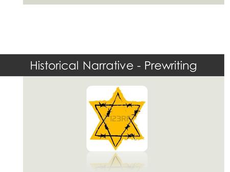 Historical Narrative - Prewriting. Imagine you are… You are a Jewish teenager during the Holocaust.