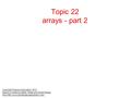 Topic 22 arrays - part 2 Copyright Pearson Education, 2010 Based on slides bu Marty Stepp and Stuart Reges from