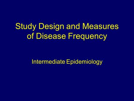 Study Design and Measures of Disease Frequency Intermediate Epidemiology.