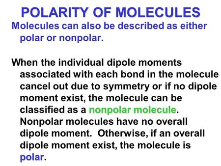 POLARITY OF MOLECULES Molecules can also be described as either polar or nonpolar. nonpolar molecule polar When the individual dipole moments associated.