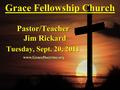 Grace Fellowship Church Pastor/Teacher Jim Rickard Tuesday, Sept. 20, 2011 www.GraceDoctrine.org.