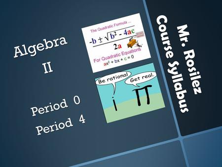 Mr. Rosilez Course Syllabus Algebra II II Period 0 Period 4.
