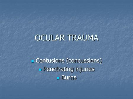 OCULAR TRAUMA Contusions (concussions) Contusions (concussions) Penetrating injuries Penetrating injuries Burns Burns.